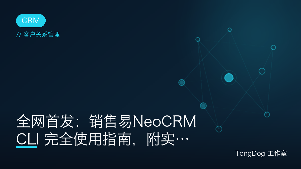 全网首发：销售易NeoCRM CLI 完全使用指南，附实战案例！